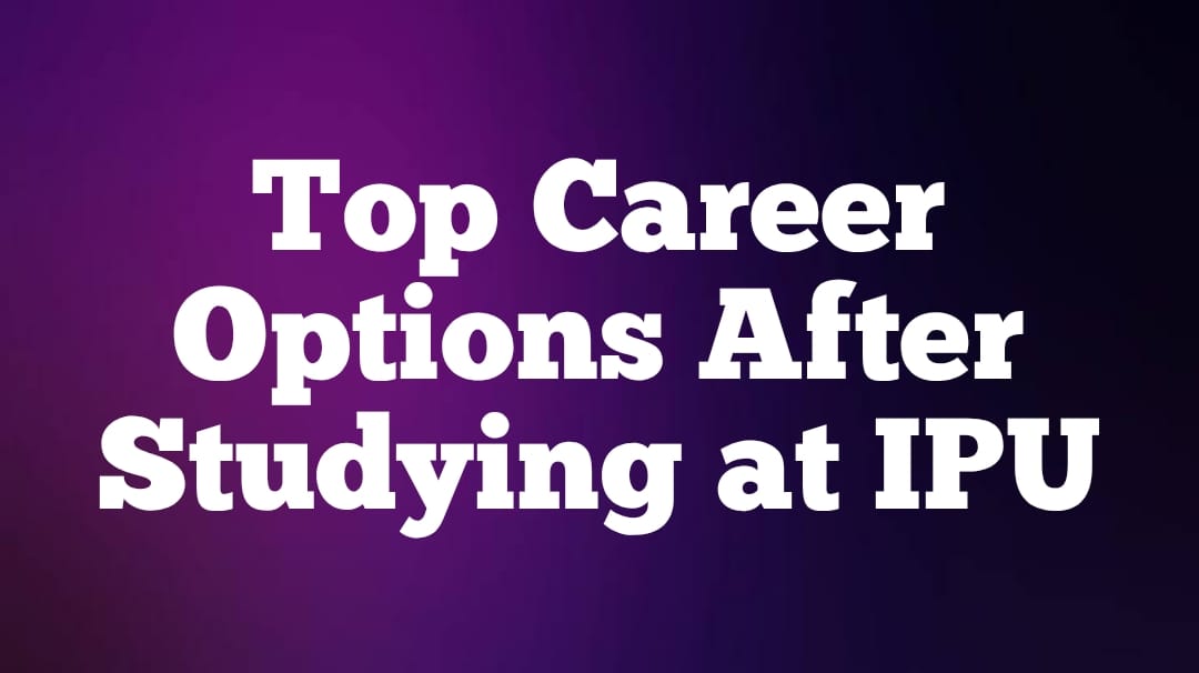 Top Career Options After Studying at IPU: Your Complete Career Guide (2026)